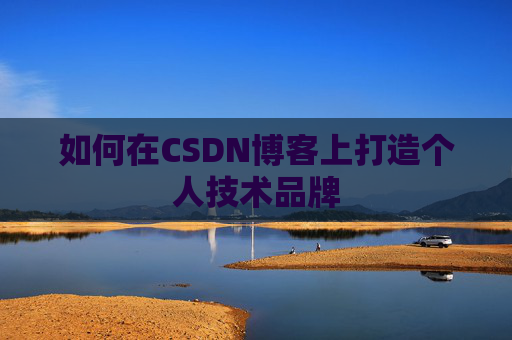 如何在CSDN博客上打造个人技术品牌