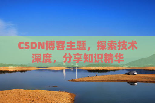 CSDN博客主题，探索技术深度，分享知识精华